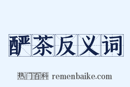 酽茶反义词是什么意思的图片
